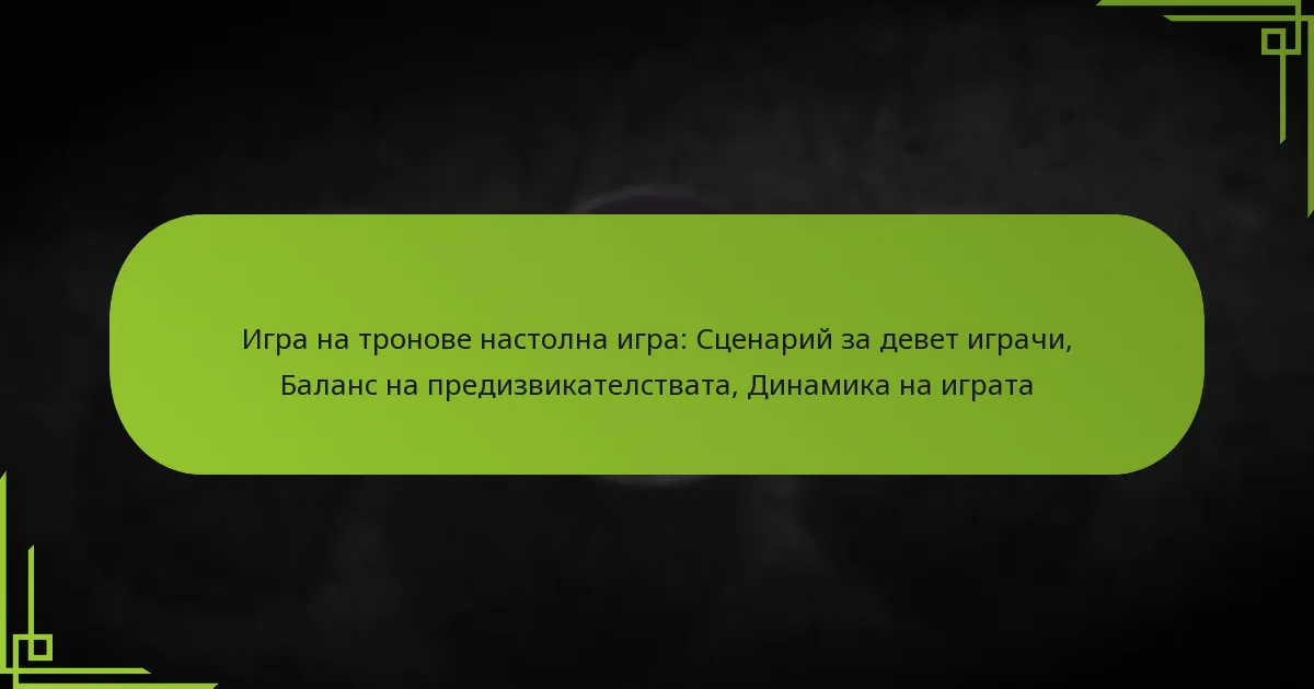 Игра на тронове настолна игра: Сценарий за девет играчи, Баланс на предизвикателствата, Динамика на играта