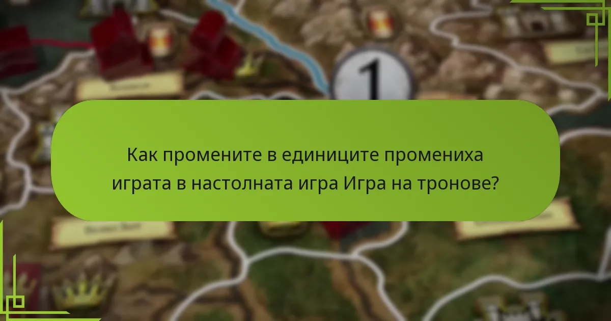 Как промените в единиците промениха играта в настолната игра Игра на тронове?