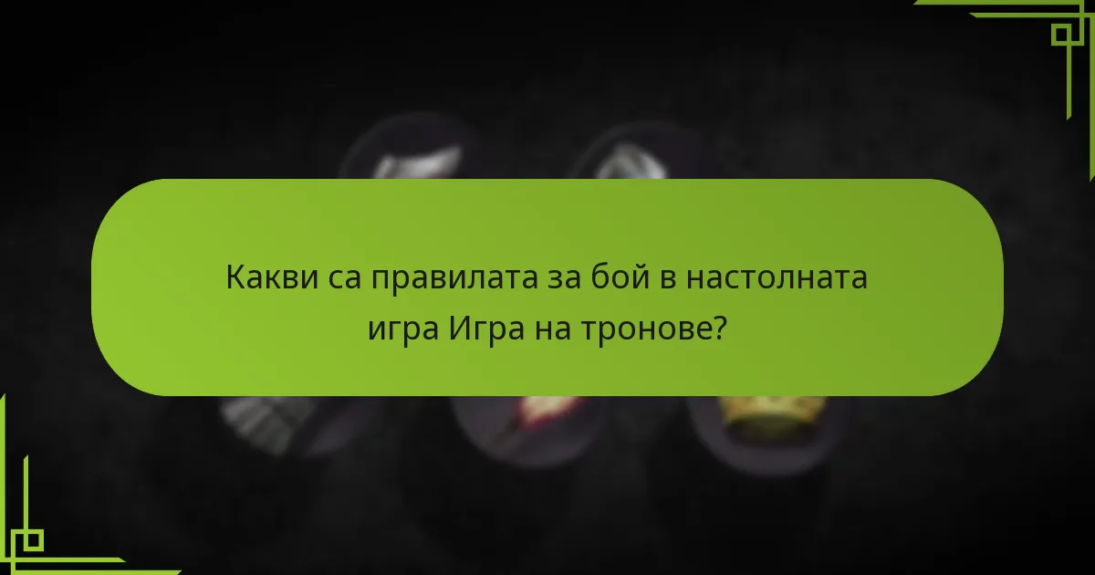 Какви са напредналите бойни стратегии в настолната игра Игра на тронове?